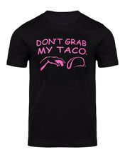Load image into Gallery viewer, Don&#39;t Grab My Taco: T-shirt
